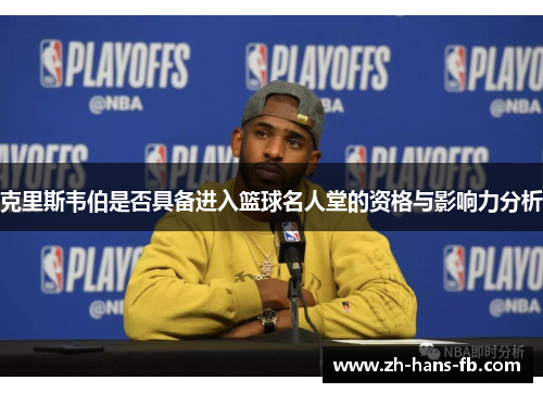 克里斯韦伯是否具备进入篮球名人堂的资格与影响力分析