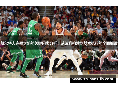 凯尔特人夺冠之路的关键因素分析：从阵容构建到战术执行的全面解读