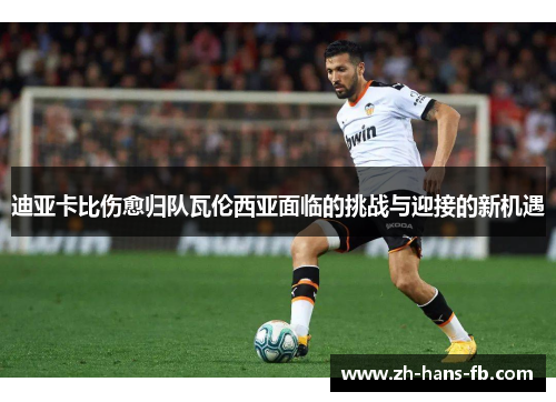 迪亚卡比伤愈归队瓦伦西亚面临的挑战与迎接的新机遇