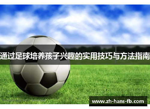 通过足球培养孩子兴趣的实用技巧与方法指南