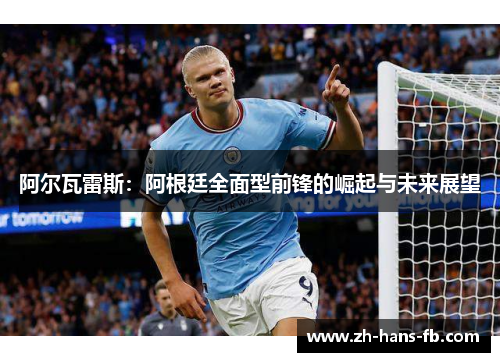 阿尔瓦雷斯:阿根廷全面型前锋的崛起与未来展望