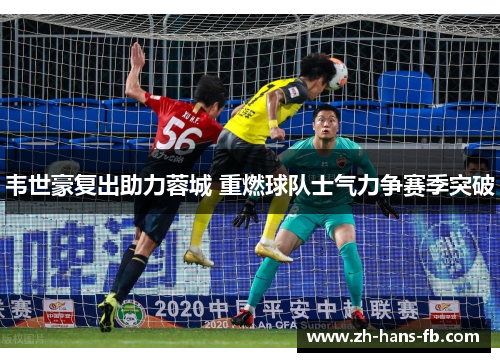 韦世豪复出助力蓉城 重燃球队士气力争赛季突破 韦世豪复出助力蓉城 重燃球队士气力争赛季突破