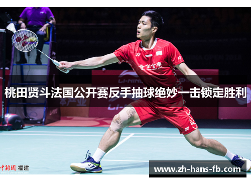 桃田贤斗法国公开赛反手抽球绝妙一击锁定胜利