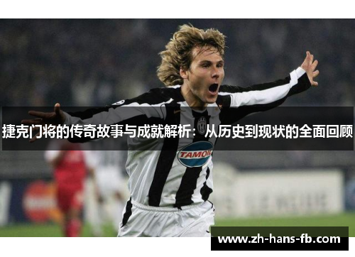 捷克门将的传奇故事与成就解析：从历史到现状的全面回顾