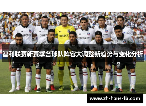 智利联赛新赛季各球队阵容大调整新趋势与变化分析