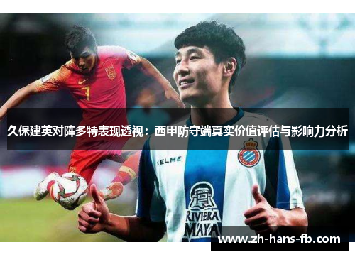 久保建英对阵多特表现透视：西甲防守端真实价值评估与影响力分析