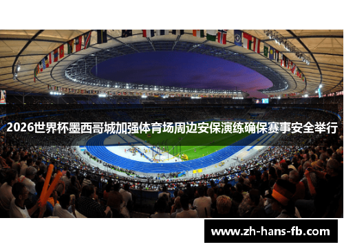 2026世界杯墨西哥城加强体育场周边安保演练确保赛事安全举行