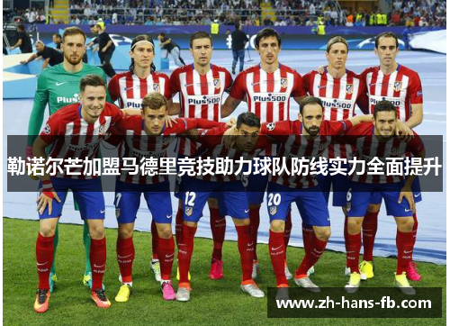 勒诺尔芒加盟马德里竞技助力球队防线实力全面提升