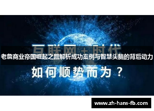 老詹商业帝国崛起之路解析成功案例与智慧头脑的背后动力