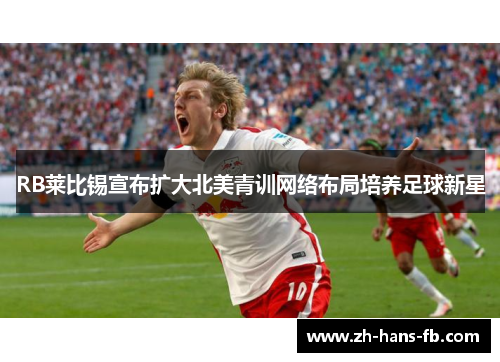 RB莱比锡宣布扩大北美青训网络布局培养足球新星